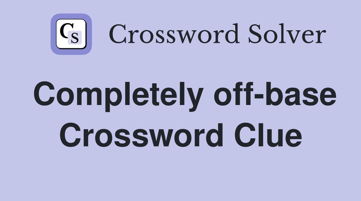 Completely off-base Crossword Clue