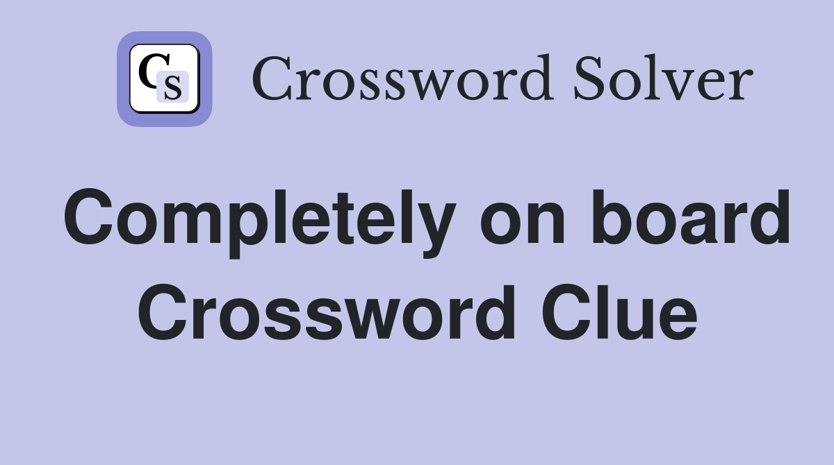 Completely on board Crossword Clue