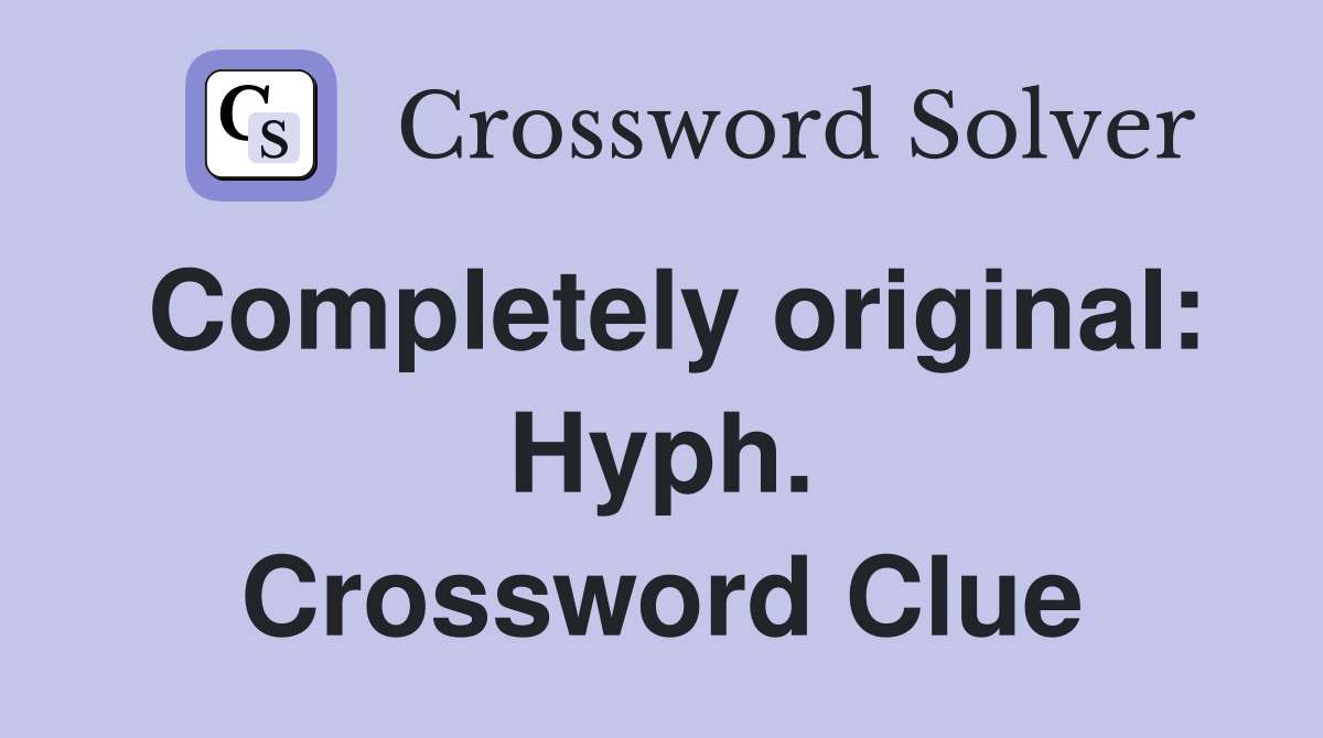 Completely original: Hyph. Crossword Clue