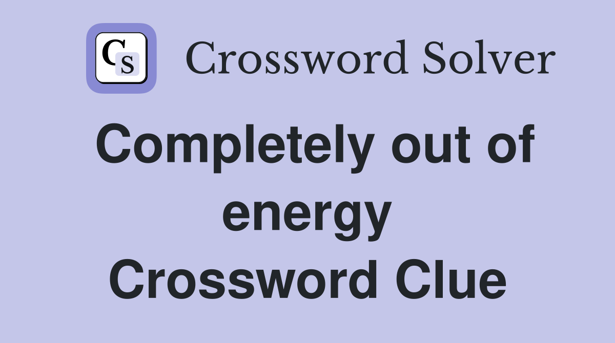 Completely out of energy Crossword Clue