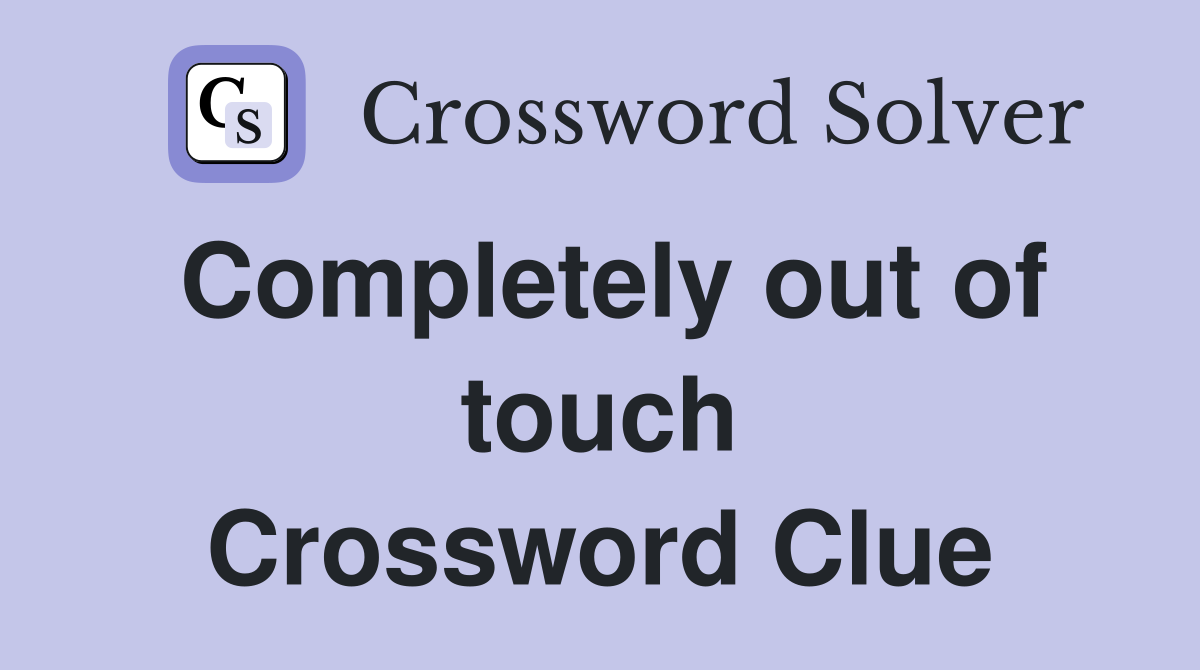 Completely out of touch Crossword Clue