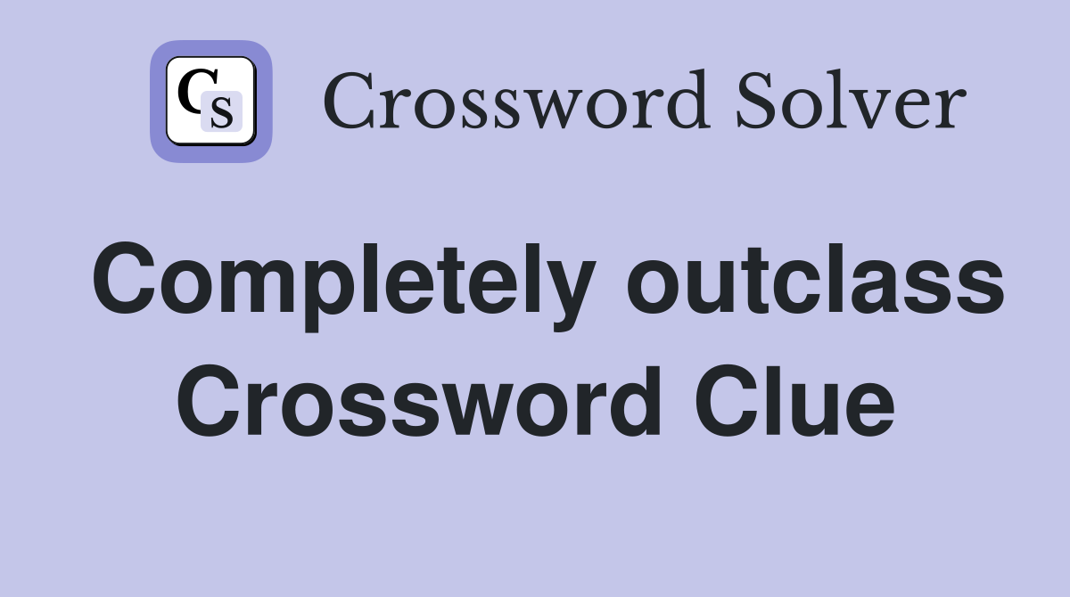 Completely outclass Crossword Clue