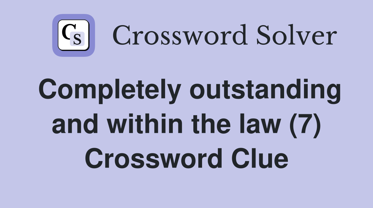 Completely outstanding and within the law (7) Crossword Clue