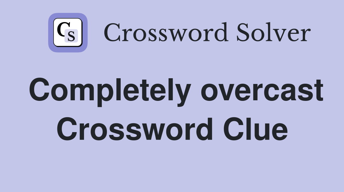 Completely overcast Crossword Clue