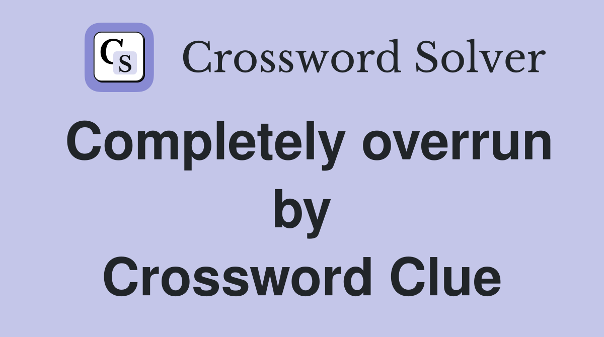 Completely overrun by Crossword Clue