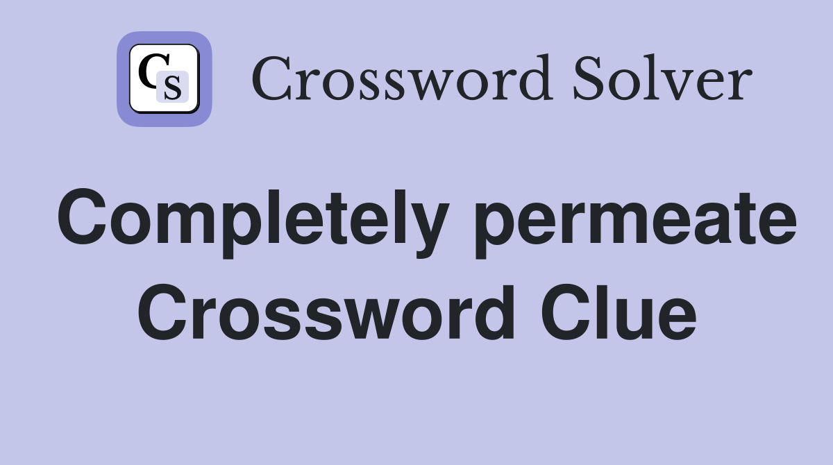 Completely permeate Crossword Clue