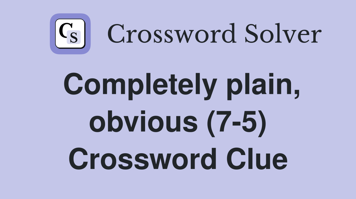 Completely plain, obvious (7-5) Crossword Clue