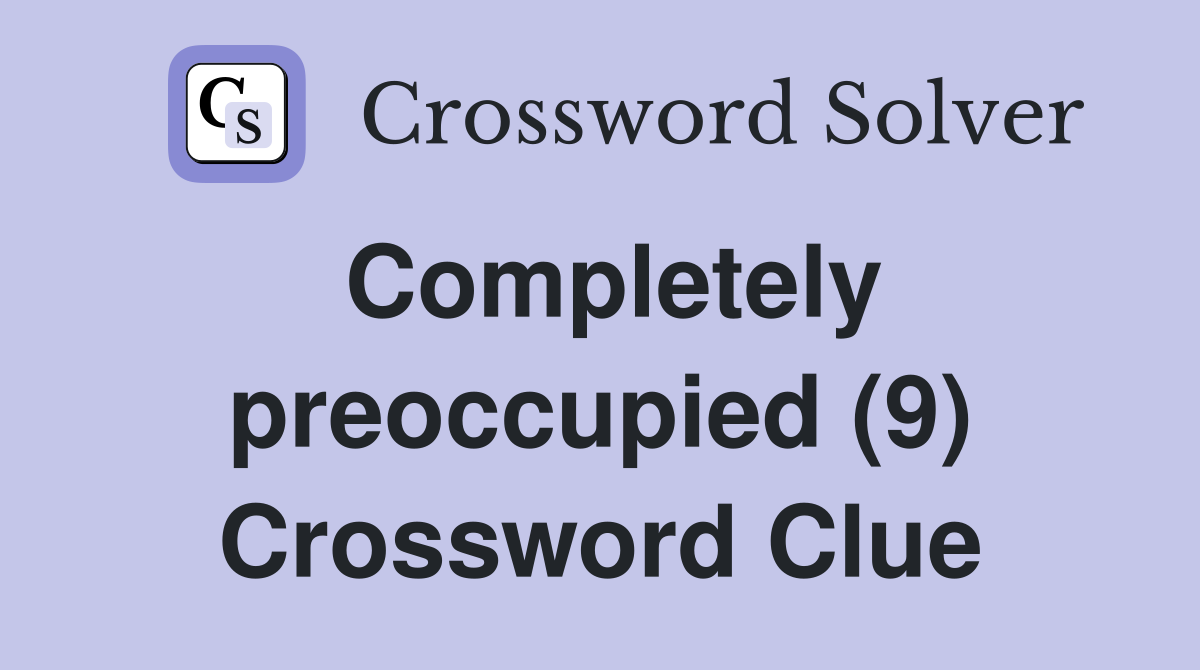 Completely preoccupied (9) Crossword Clue