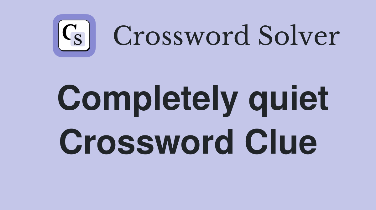 Completely quiet Crossword Clue