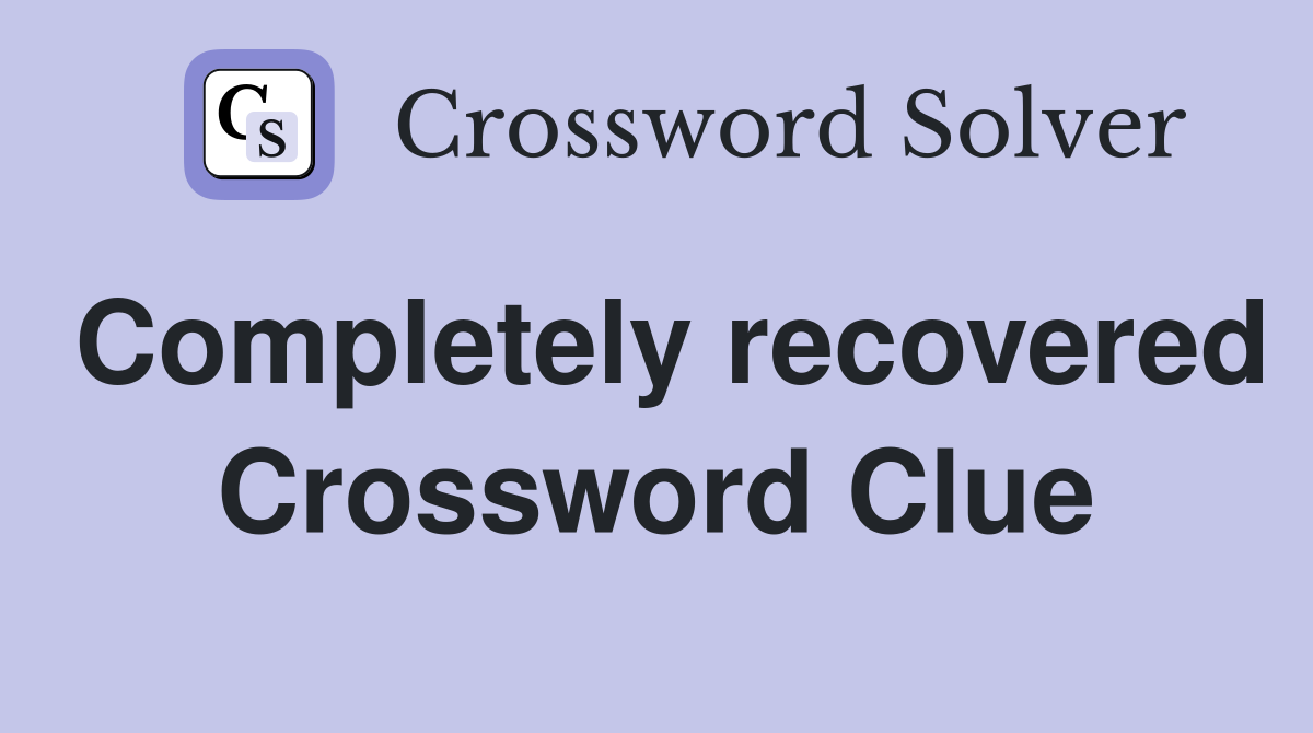Completely recovered Crossword Clue