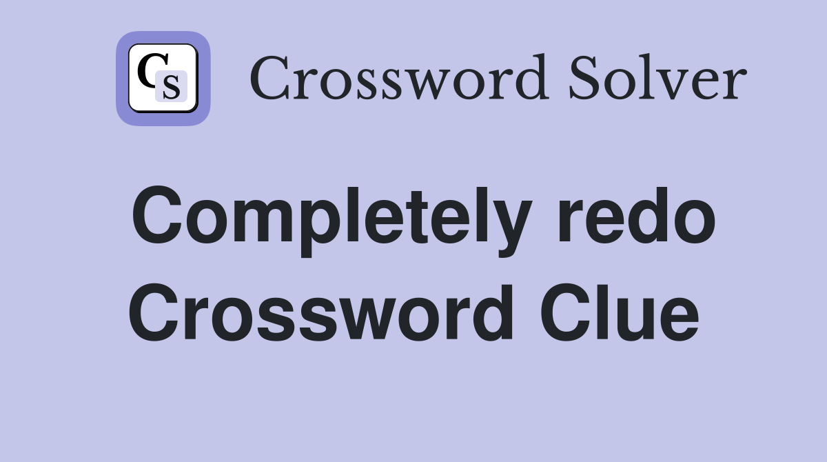 Completely redo Crossword Clue