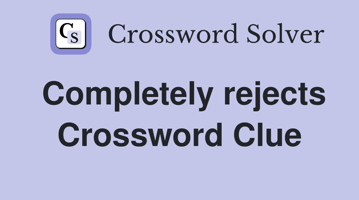 Completely rejects Crossword Clue