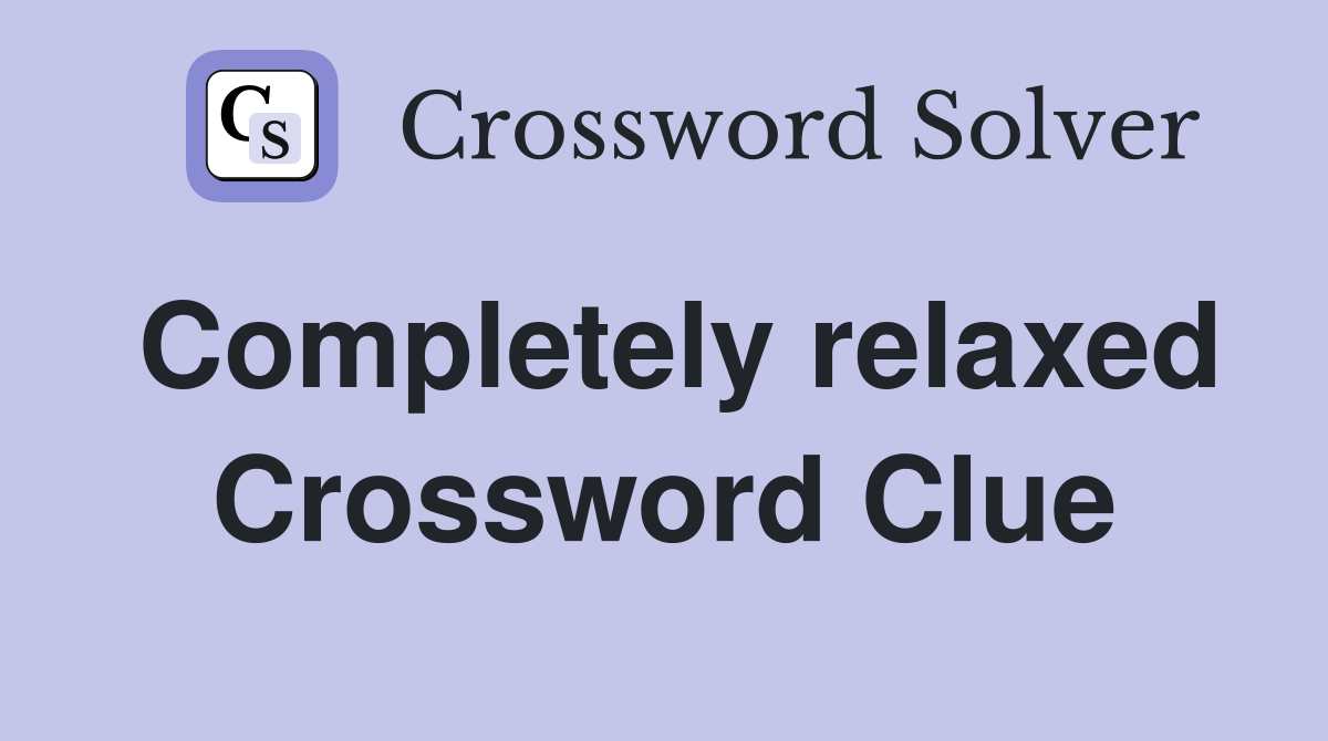 Completely relaxed Crossword Clue