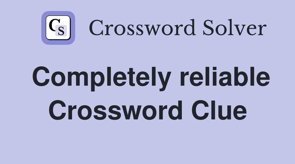 Completely reliable Crossword Clue