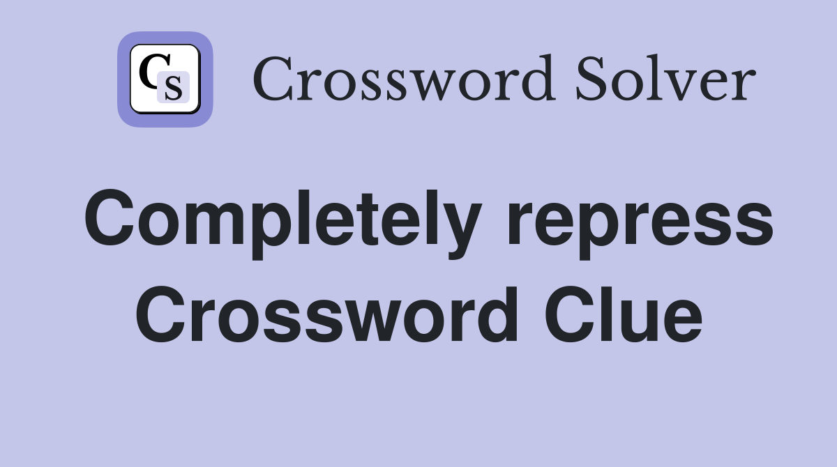 Completely repress Crossword Clue