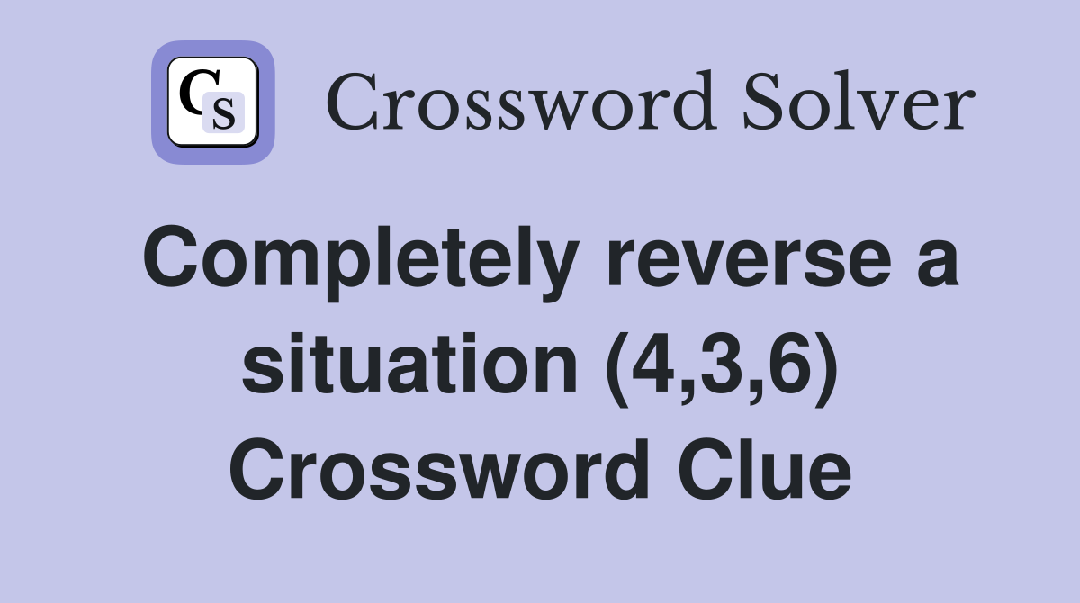 Completely reverse a situation (4,3,6) Crossword Clue