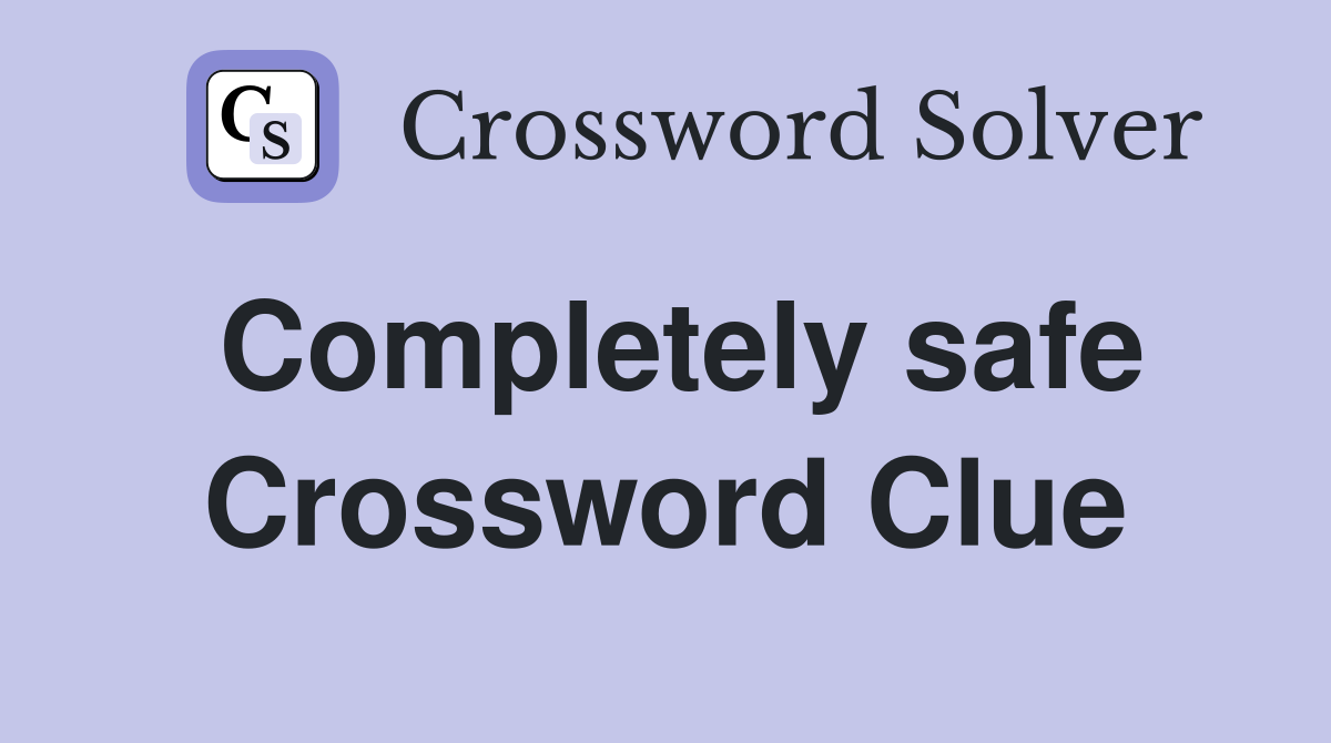 Completely safe Crossword Clue