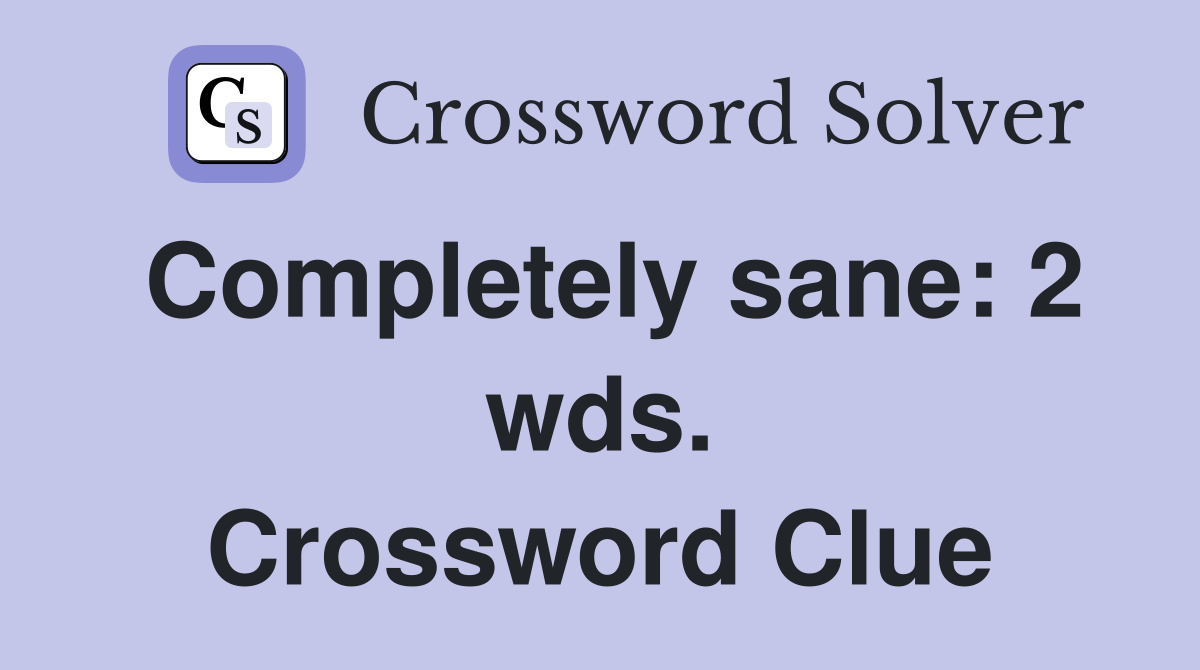 Completely sane: 2 wds. Crossword Clue