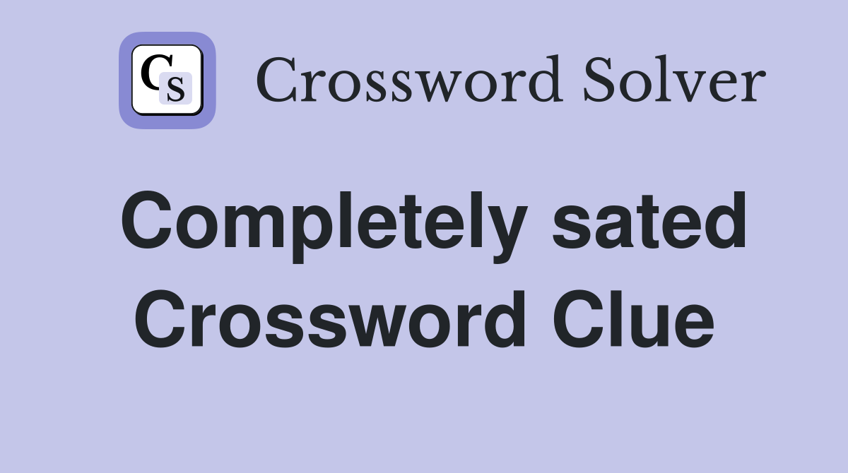 Completely sated Crossword Clue