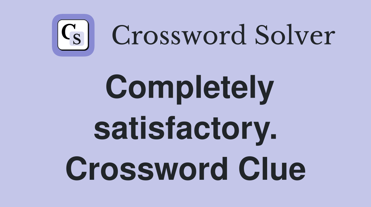 Completely satisfactory. Crossword Clue