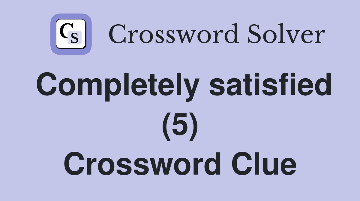 Completely satisfied (5) Crossword Clue