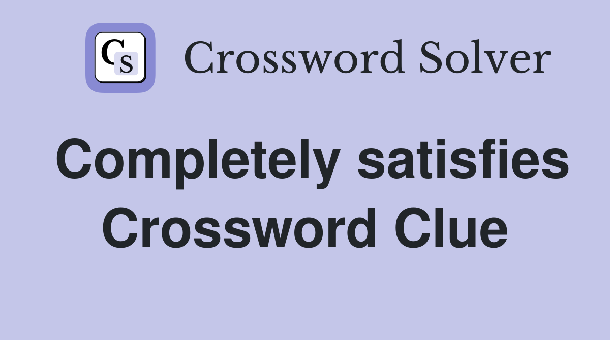 Completely satisfies Crossword Clue