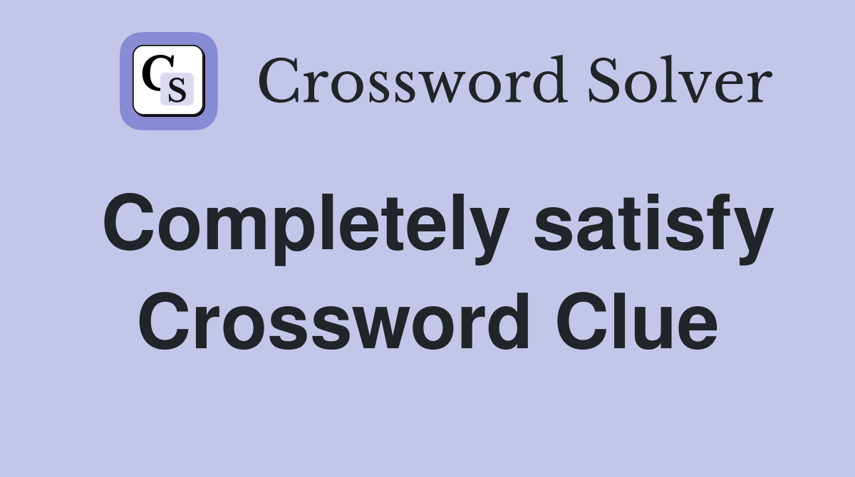 Completely satisfy Crossword Clue