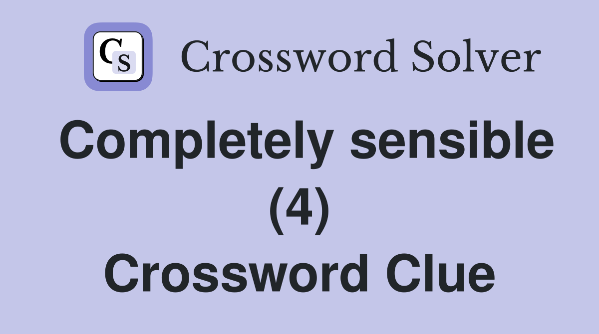 Completely sensible (4) Crossword Clue