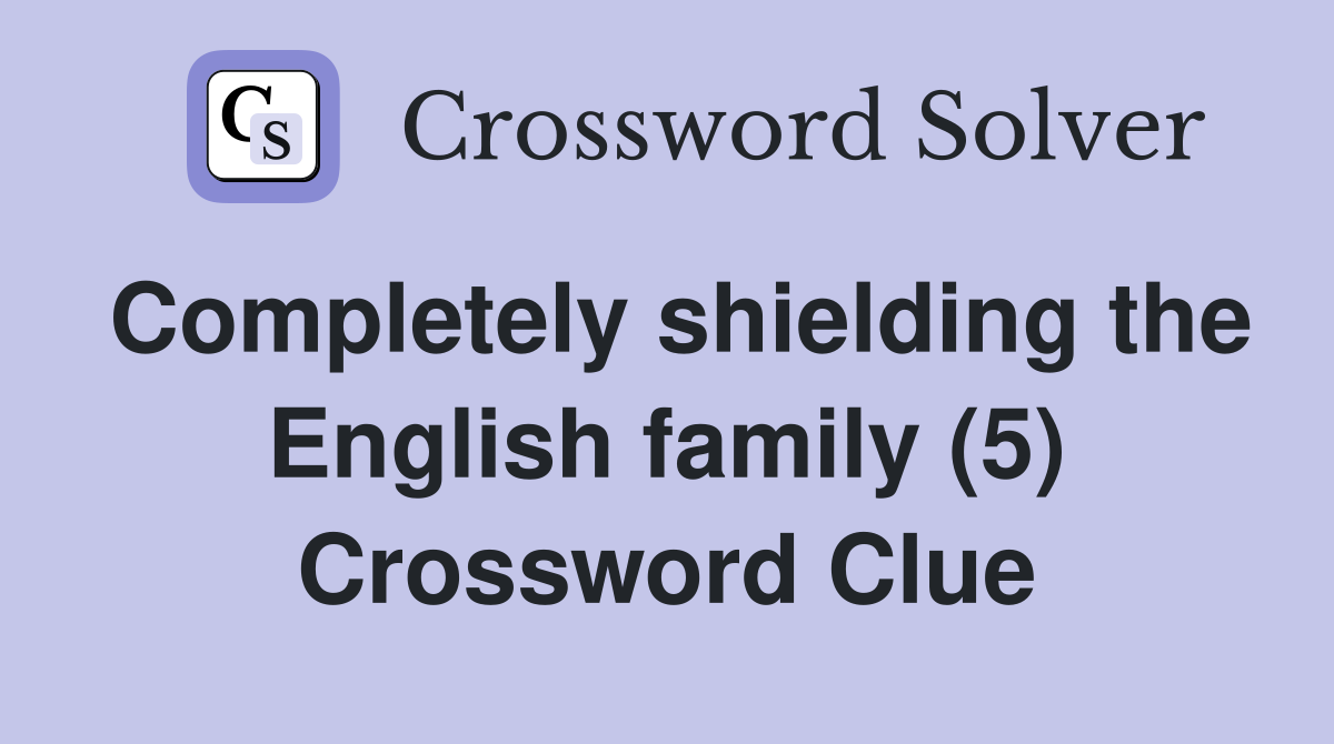 Completely shielding the English family (5) Crossword Clue
