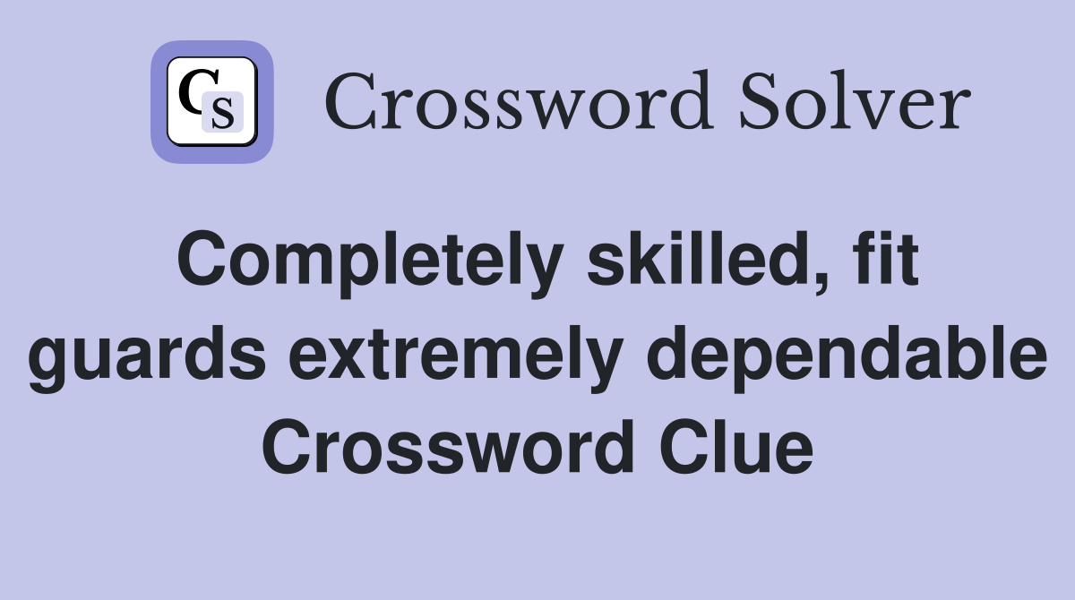 Completely skilled, fit guards extremely dependable Crossword Clue