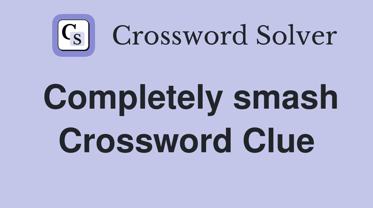 Completely smash Crossword Clue