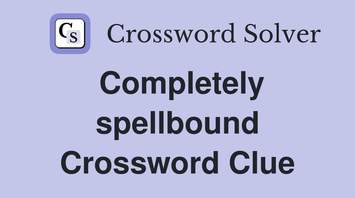 Completely spellbound Crossword Clue