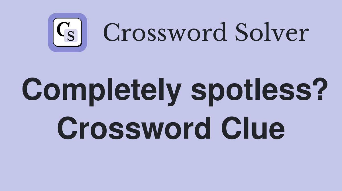 Completely spotless? Crossword Clue