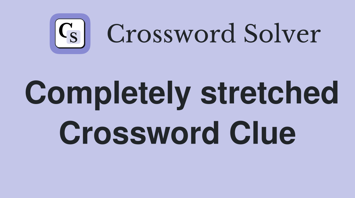 Completely stretched Crossword Clue