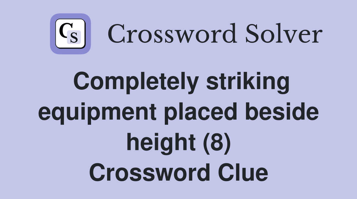 Completely striking equipment placed beside height (8) Crossword Clue