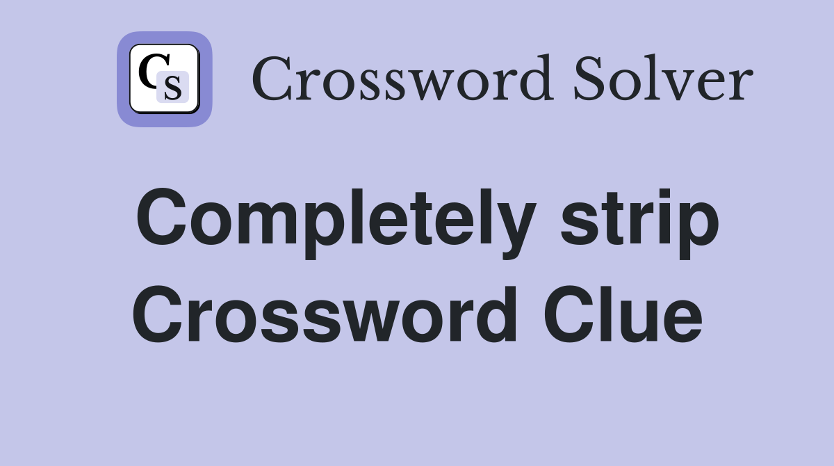 Completely strip Crossword Clue