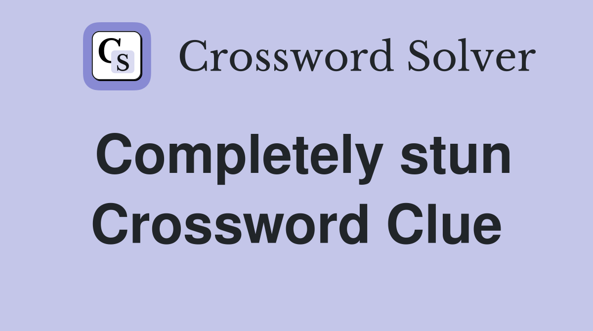 Completely stun Crossword Clue