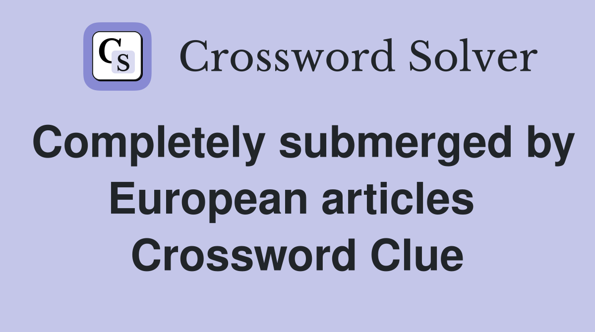 Completely submerged by European articles  Crossword Clue