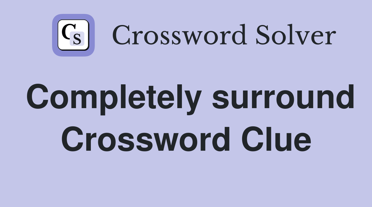 Completely surround Crossword Clue