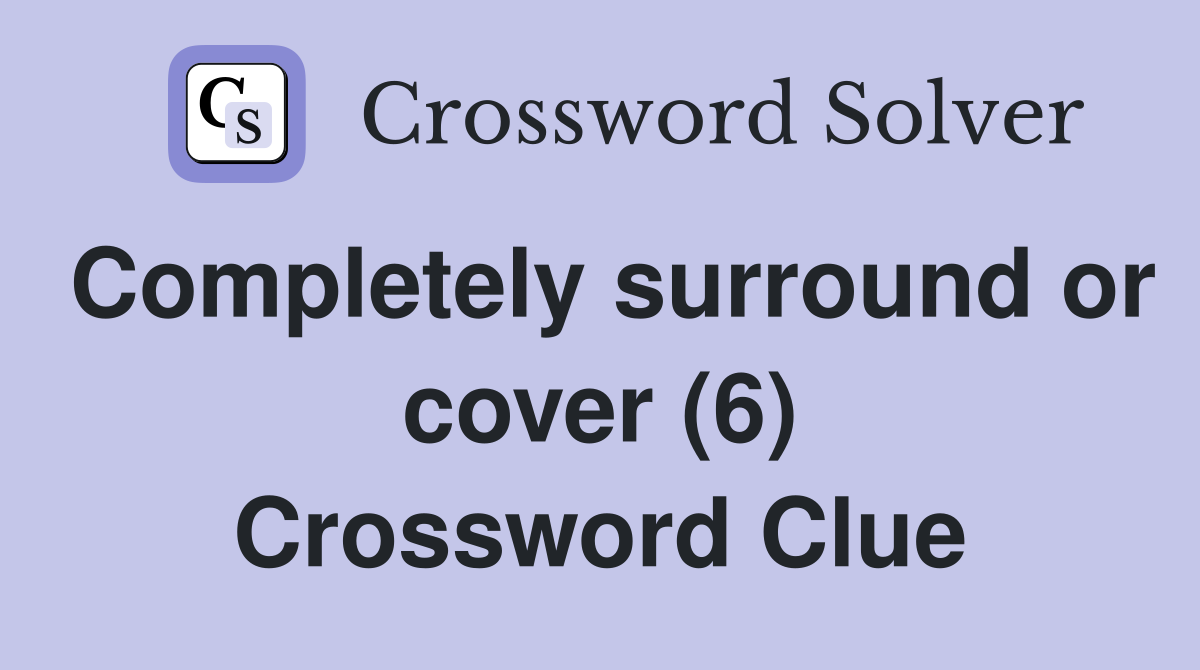 Completely surround or cover (6) Crossword Clue