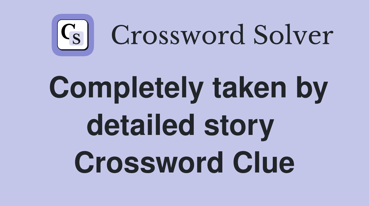 Completely taken by detailed story  Crossword Clue