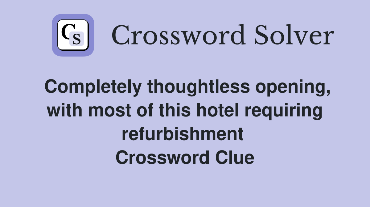 Completely thoughtless opening, with most of this hotel requiring refurbishment  Crossword Clue