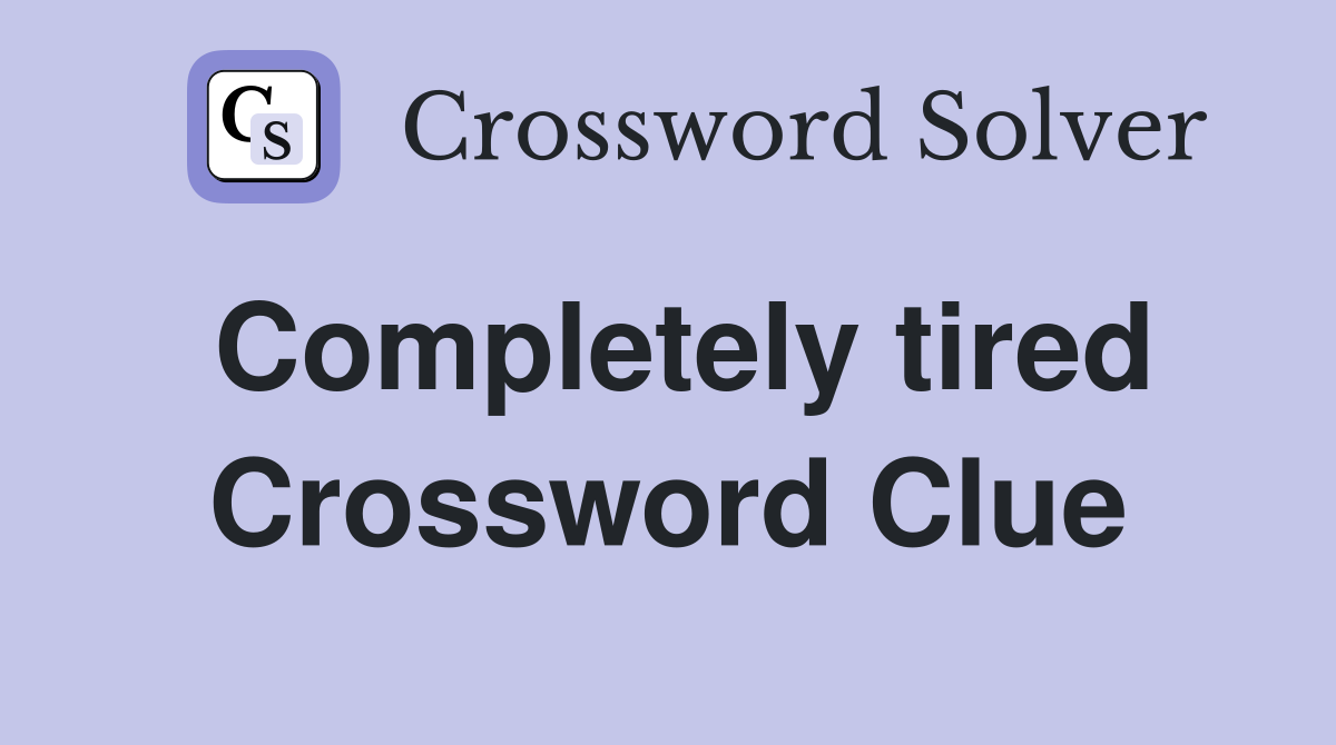 Completely tired Crossword Clue