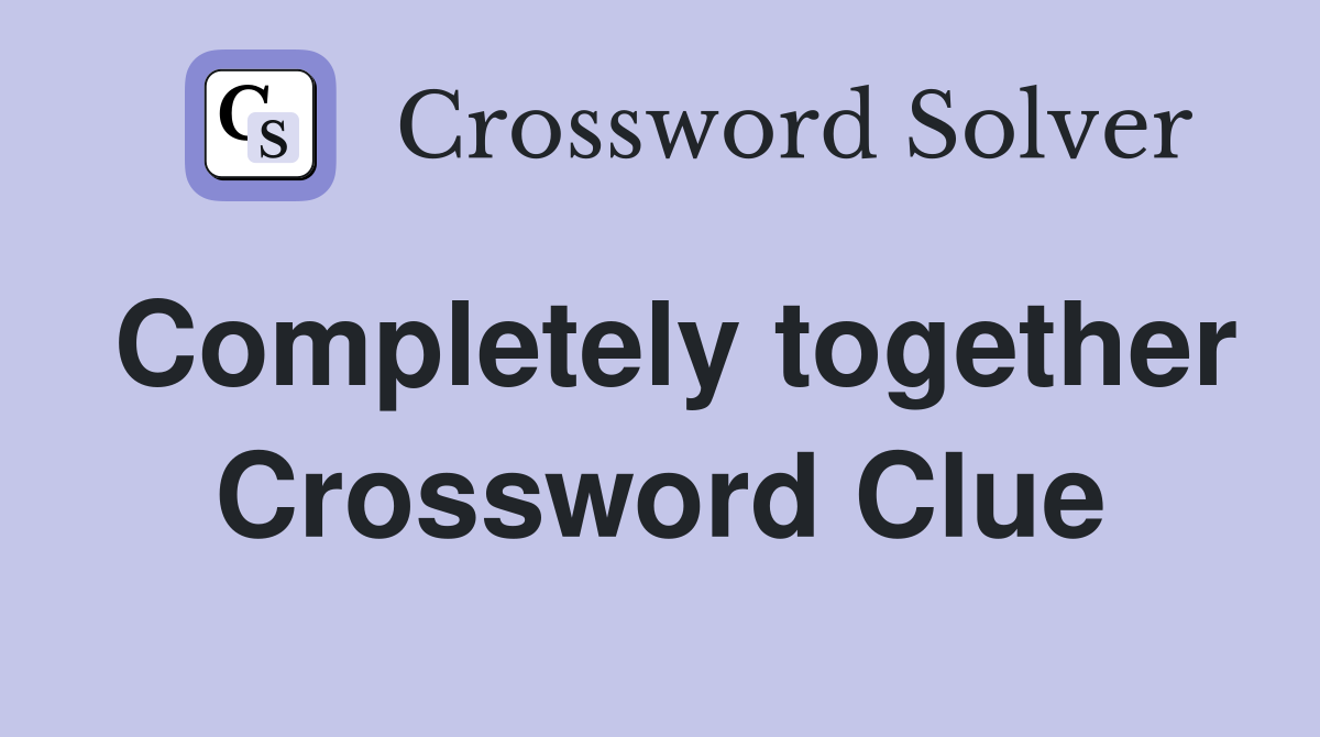 Completely together Crossword Clue