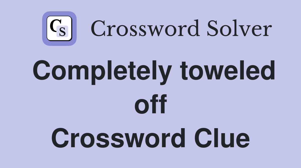 Completely toweled off Crossword Clue