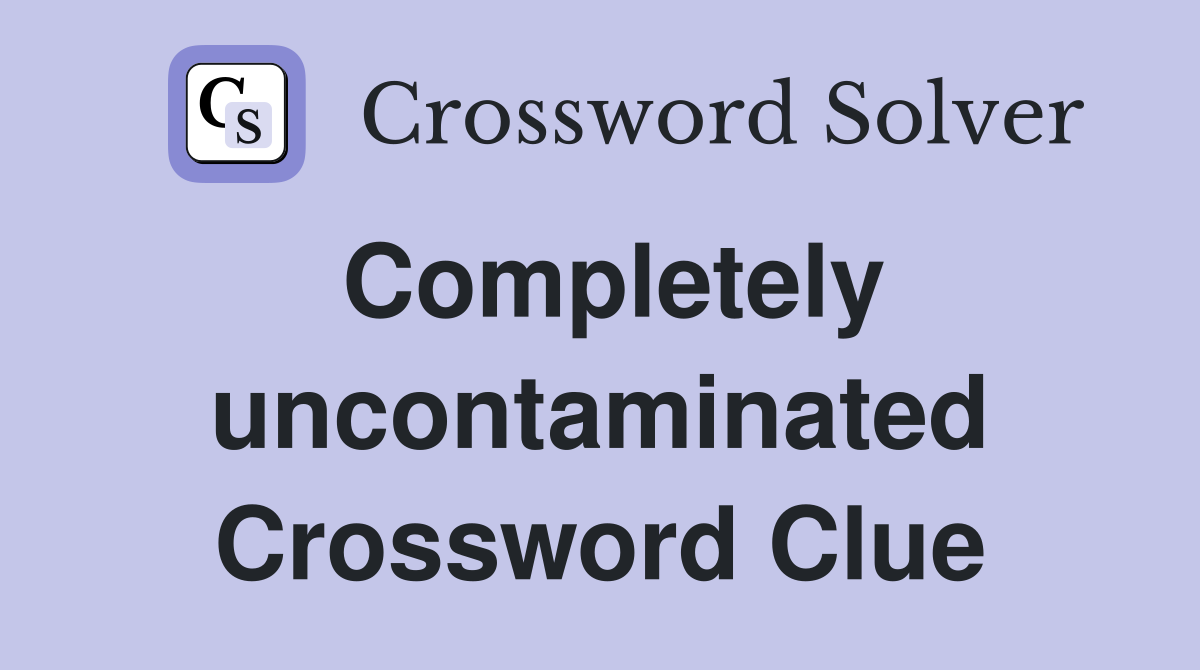 Completely uncontaminated Crossword Clue