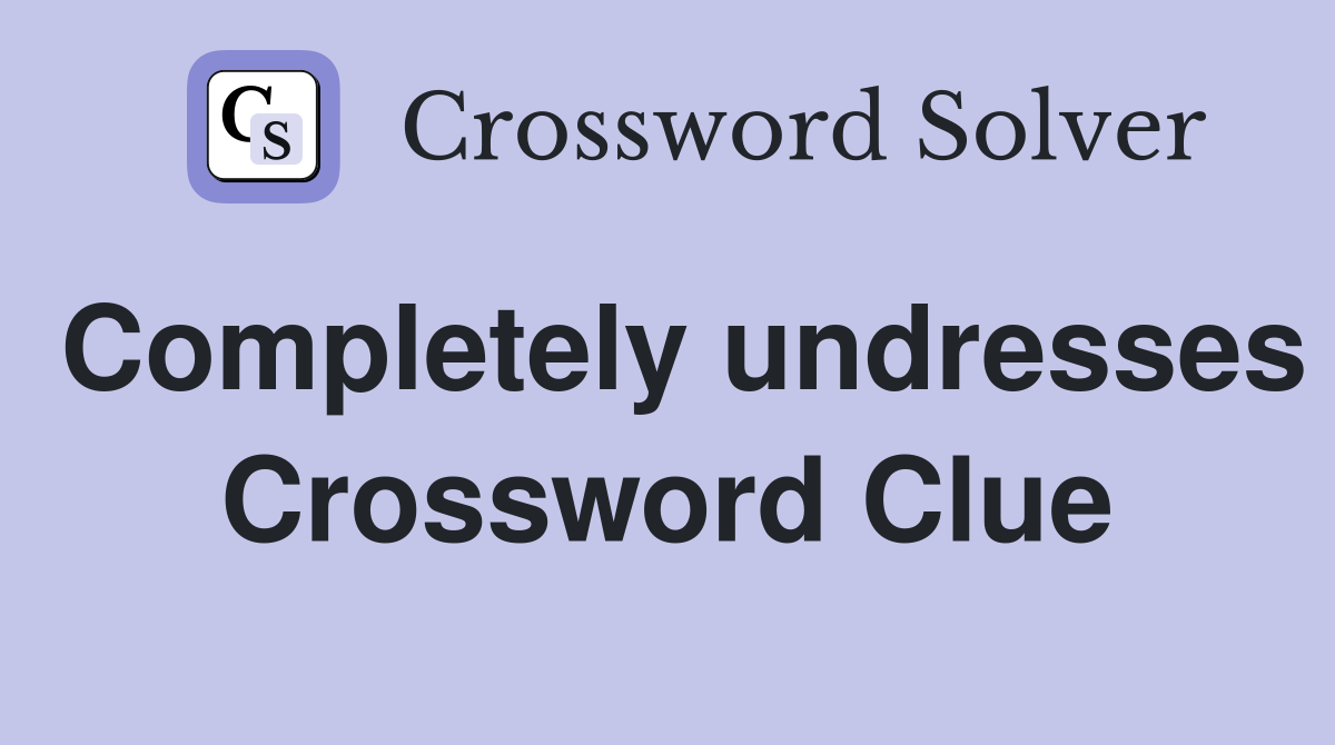 Completely undresses Crossword Clue