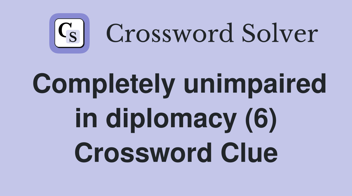 Completely unimpaired in diplomacy (6) Crossword Clue
