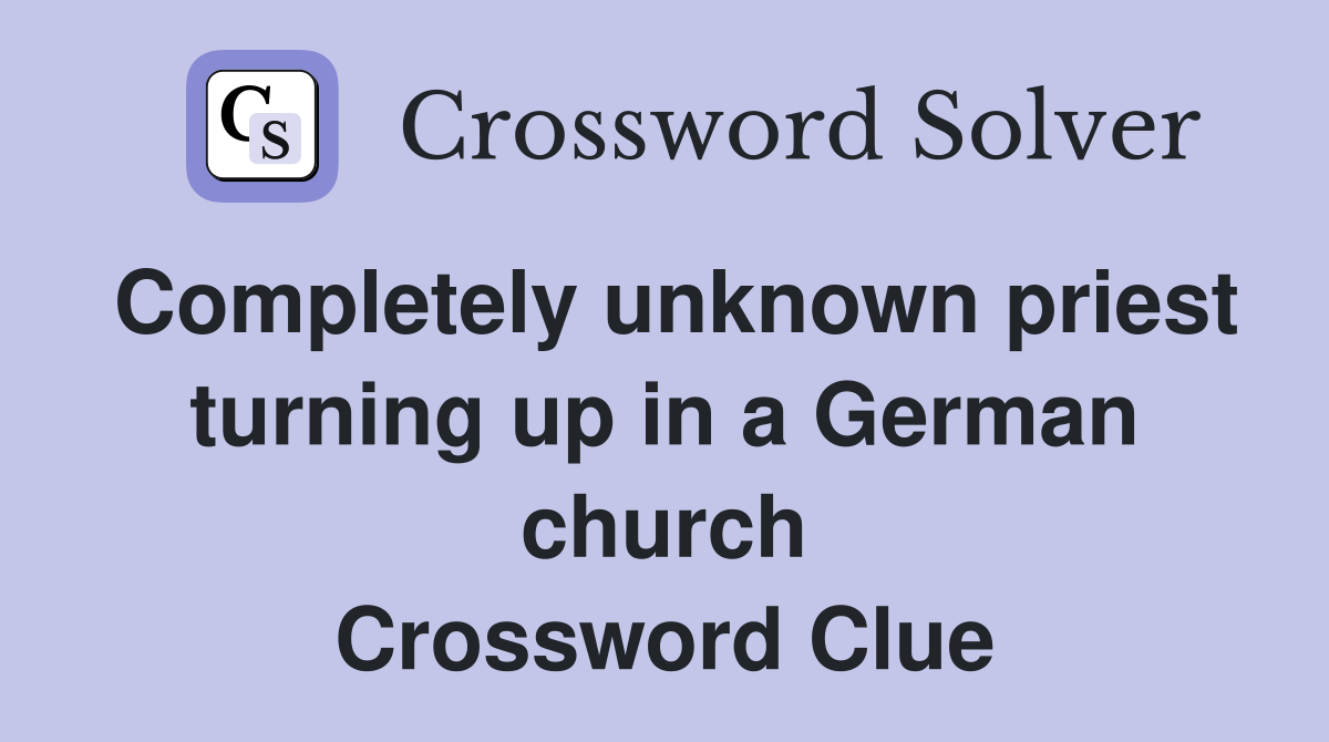Completely unknown priest turning up in a German church Crossword Clue