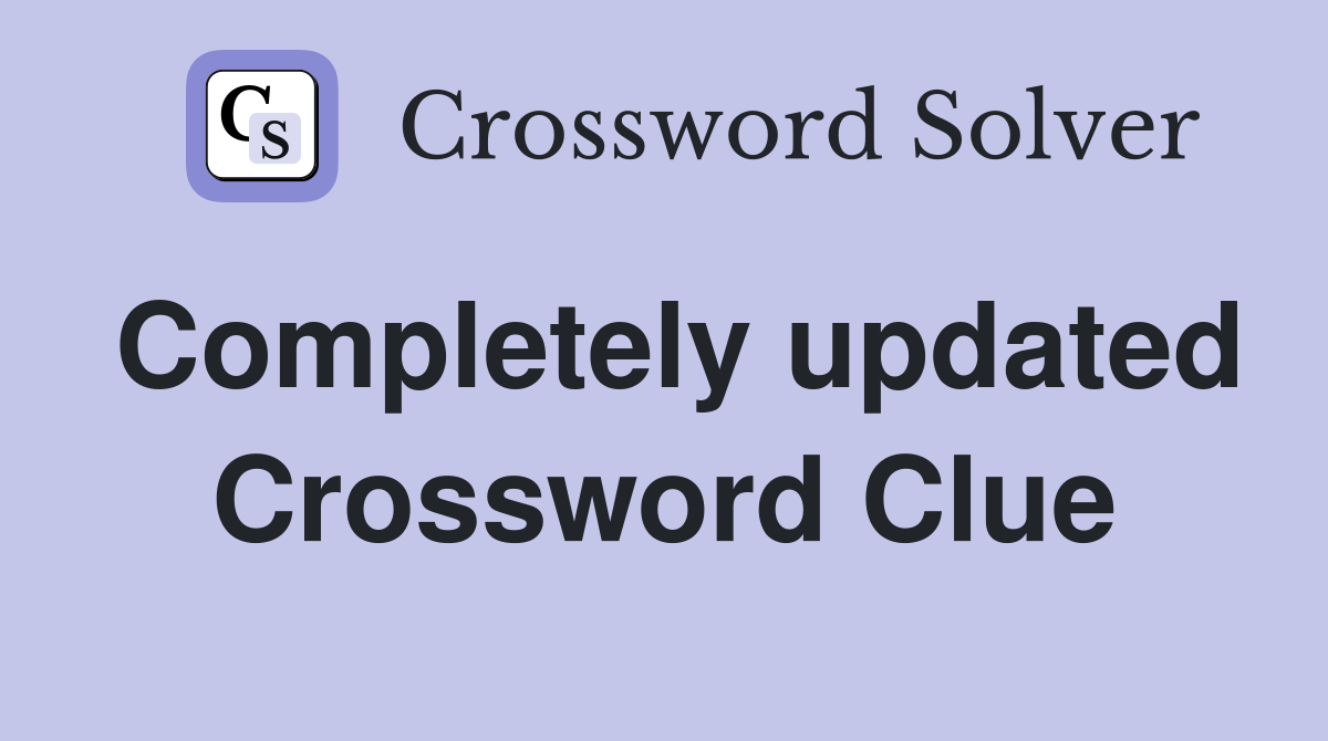 Completely updated Crossword Clue